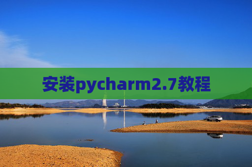 安装pycharm2.7教程 安装pycharm2.7教程